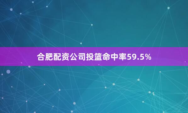 合肥配资公司投篮命中率59.5%