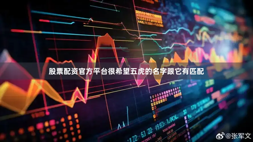 股票配资官方平台很希望五虎的名字跟它有匹配