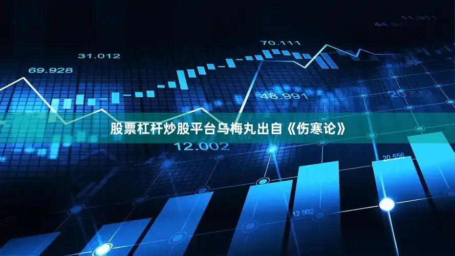 股票杠杆炒股平台乌梅丸出自《伤寒论》