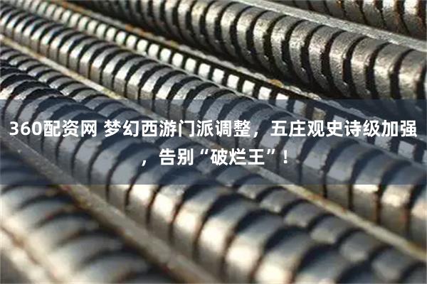 360配资网 梦幻西游门派调整，五庄观史诗级加强，告别“破烂王”！